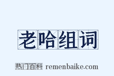 老哈组词是什么意思的图片